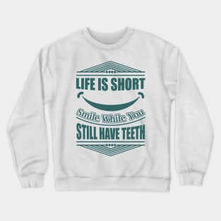 Life Is Short Smile While You Still Have Teeth Funny Quote Crewneck Sweatshirt